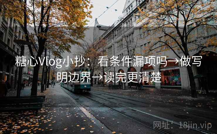 糖心Vlog小抄：看条件漏项吗→做写明边界→读完更清楚