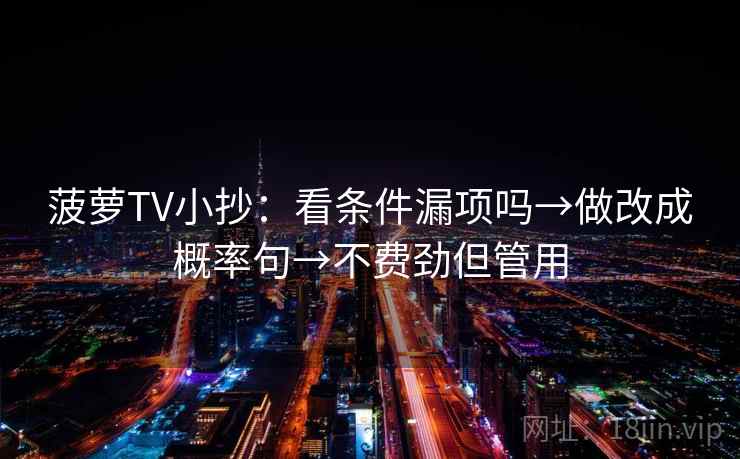 菠萝TV小抄:看条件漏项吗→做改成概率句→不费劲但管用 菠萝TV小抄:看条件漏项吗→做改成概率句→不费劲但管用