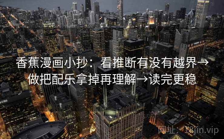 香蕉漫画小抄：看推断有没有越界→做把配乐拿掉再理解→读完更稳