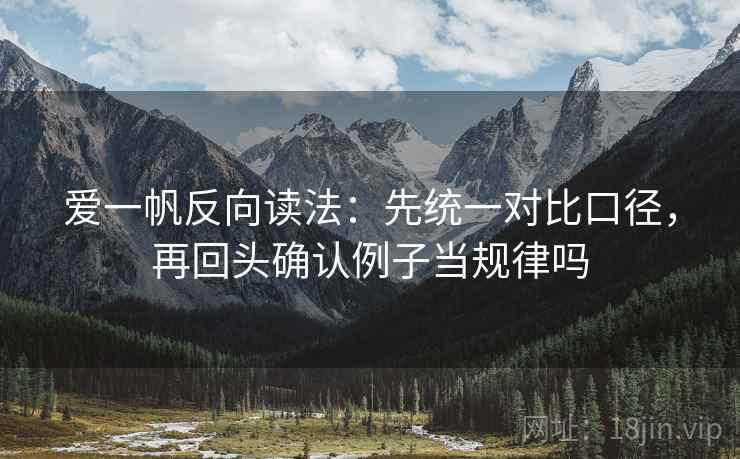 爱一帆反向读法：先统一对比口径，再回头确认例子当规律吗