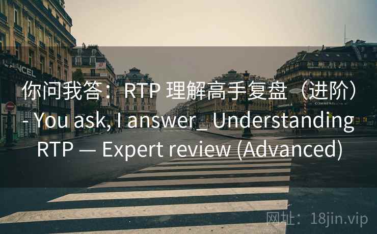 你问我答：RTP 理解高手复盘（进阶） - You ask, I answer_ Understanding RTP — Expert review (Advanced)